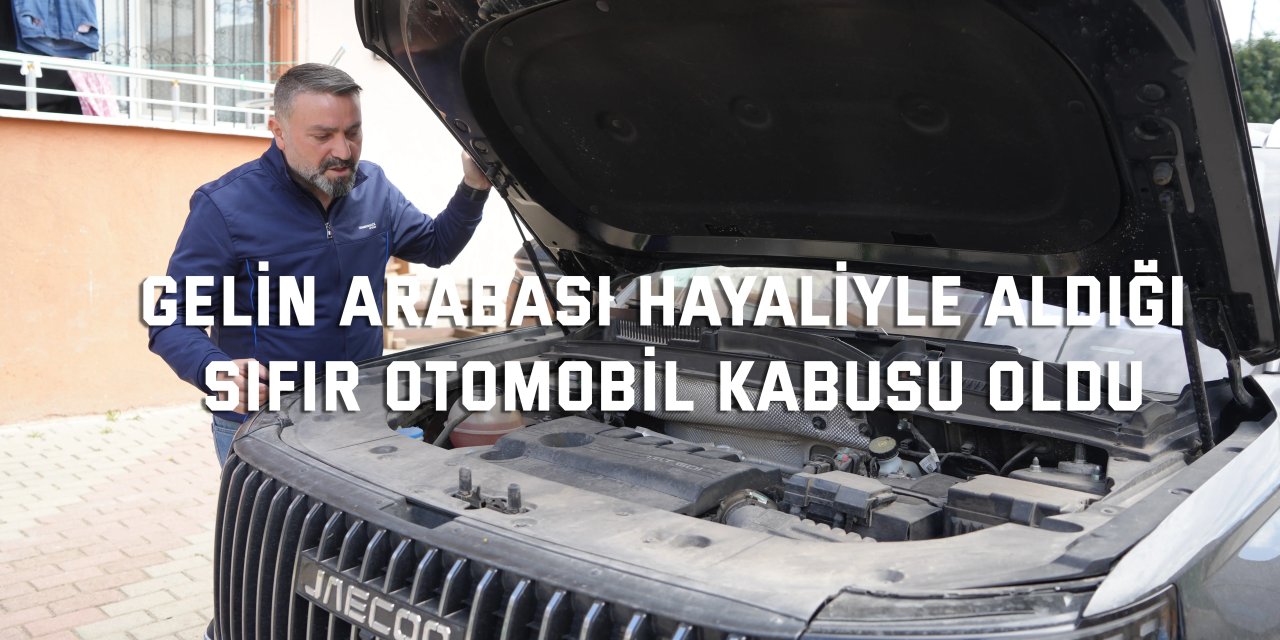 Gelin arabası hayaliyle aldığı sıfır otomobil kabusu oldu