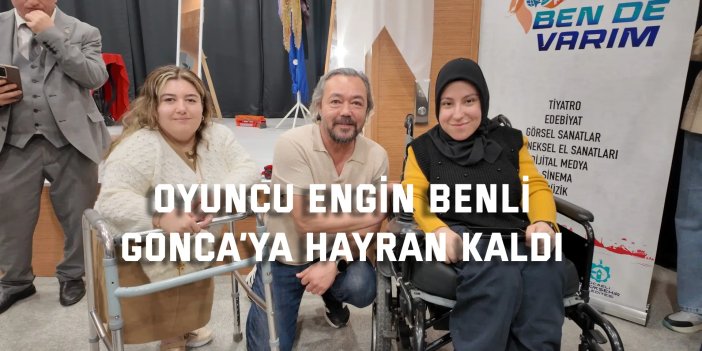 Oyuncu Engin Benli,  Gonca’ya hayran kaldı