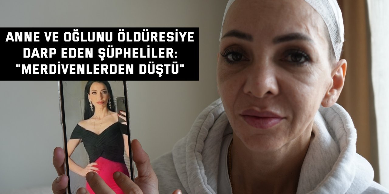 Anne ve oğlunu öldüresiye darp eden şüpheliler: "Merdivenlerden düştü"