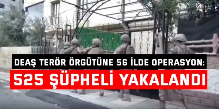 DEAŞ TERÖR ÖRGÜTÜNE 56 İLDE OPERASYON:    525 şüpheli yakalandı
