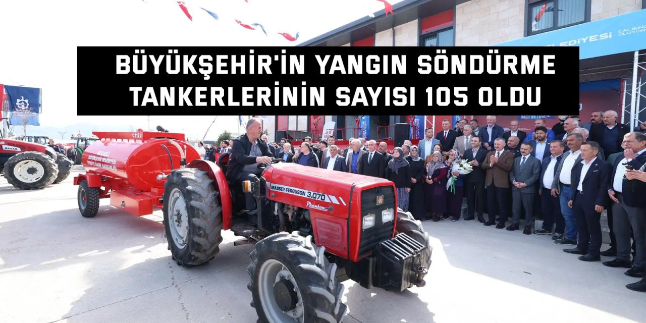 Büyükşehir'in yangın söndürme  tankerlerinin sayısı 105 oldu