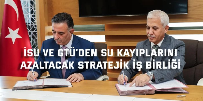 İSU ve GTÜ’den Su Kayıplarını   Azaltacak Stratejik Iş Birliği