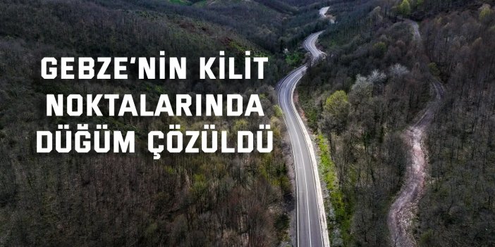 Gebze’nin kilit noktalarında düğüm çözüldü