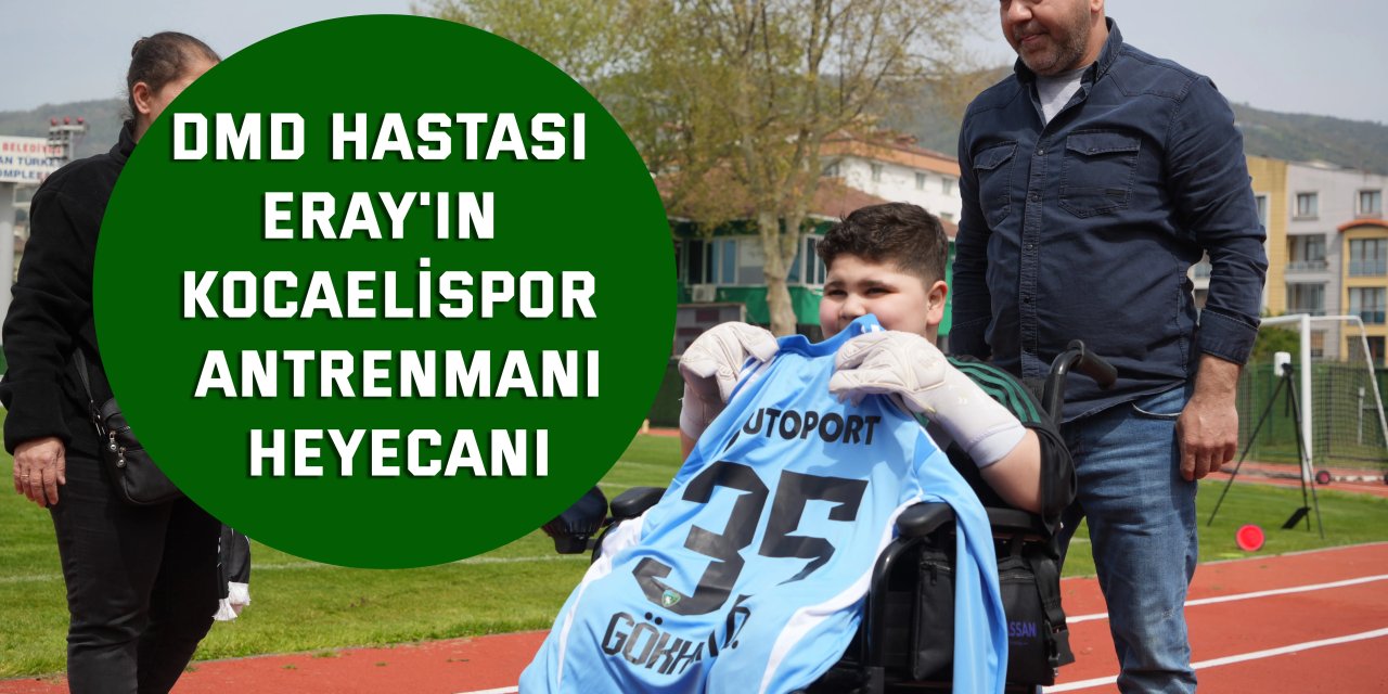 DMD hastası Eray'ın Kocaelispor antrenmanı heyecanı
