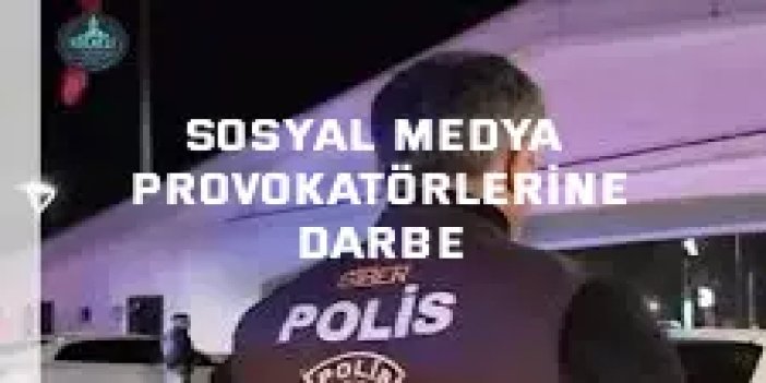 Sosyal medya provokatörlerine darbe