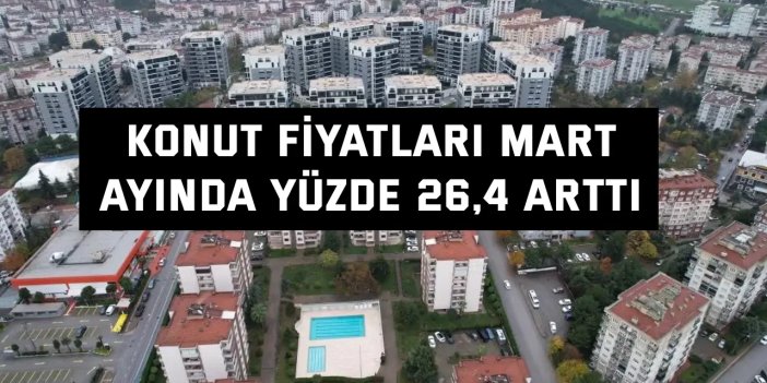Konut fiyatları Mart  ayında yüzde 26,4 arttı