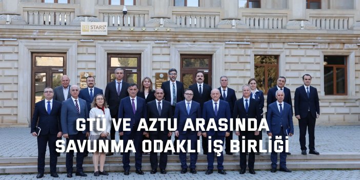 GTÜ ve AzTU Arasında Savunma Odaklı İş Birliği