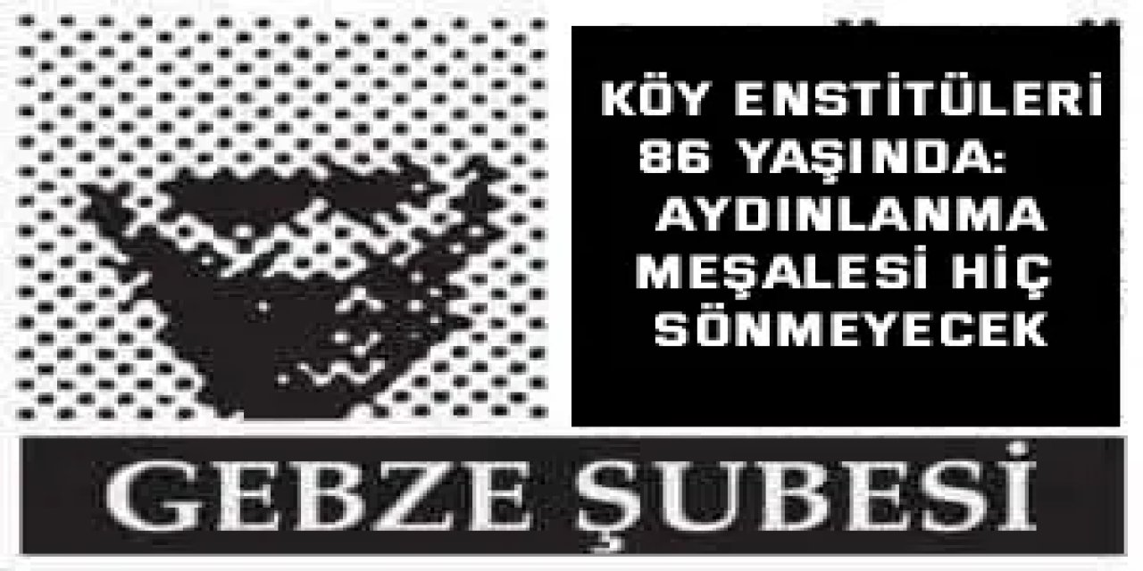 KÖY ENSTİTÜLERİ 86 YAŞINDA:    Aydınlanma Meşalesi Hiç Sönmeyecek