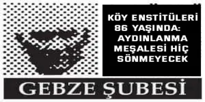 KÖY ENSTİTÜLERİ 86 YAŞINDA:    Aydınlanma Meşalesi Hiç Sönmeyecek