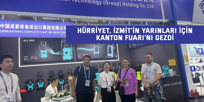 Hürriyet, İzmit’in Yarınları İçin Kanton Fuarı’nı Gezdi