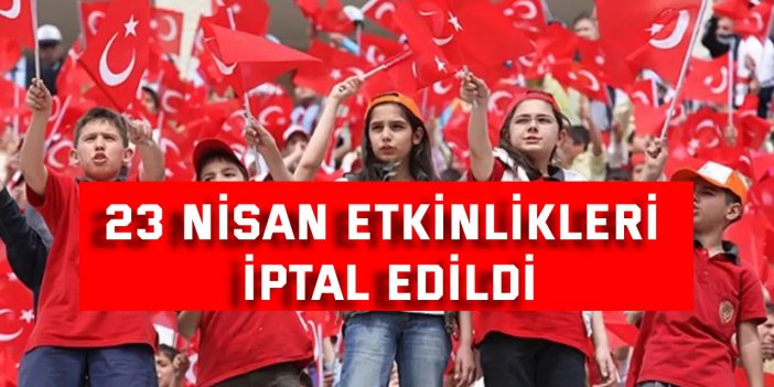 23 Nisan etkinlikleri iptal edildi