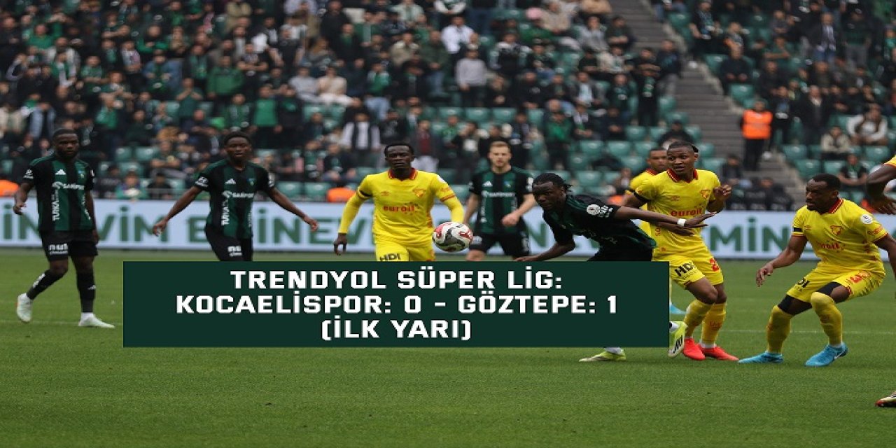 Trendyol Süper Lig: Kocaelispor: 0 - Göztepe: 1 (İlk yarı)