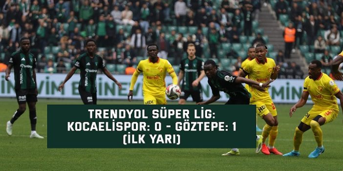 Trendyol Süper Lig: Kocaelispor: 0 - Göztepe: 1 (İlk yarı)