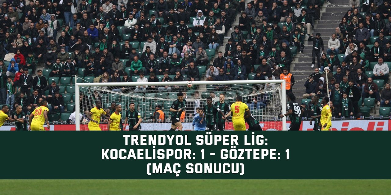 Trendyol Süper Lig: Kocaelispor: 1 - Göztepe: 1 (Maç sonucu)