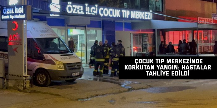 Çocuk tıp merkezinde korkutan yangın: Hastalar tahliye edildi