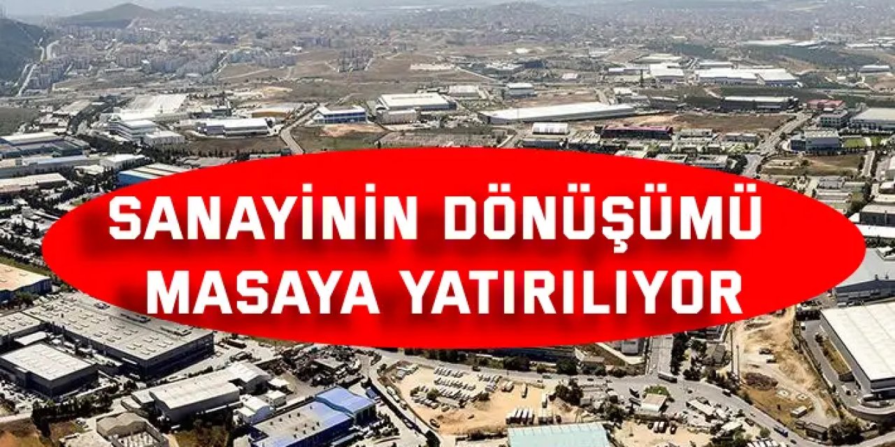 Sanayinin dönüşümü   masaya yatırılıyor