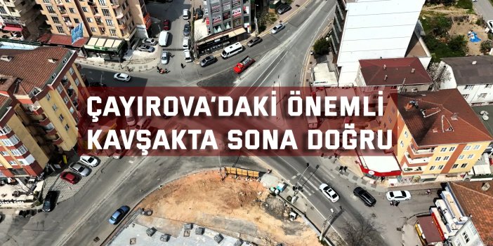 Çayırova’daki önemli kavşakta sona doğru