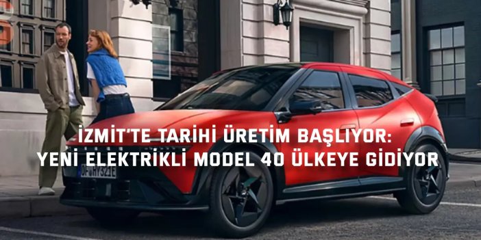 İzmit’te Tarihi Üretim Başlıyor: Yeni Elektrikli Model 40 Ülkeye Gidiyor