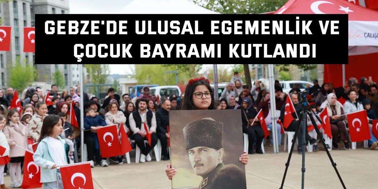 Gebze'de Ulusal Egemenlik  ve Çocuk Bayramı Kutlandı