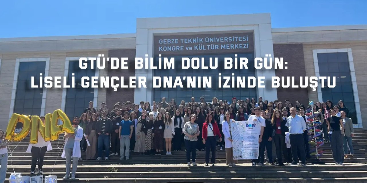 GTÜ’DE BİLİM DOLU BİR GÜN:    Liseli Gençler DNA’nın İzinde Buluştu