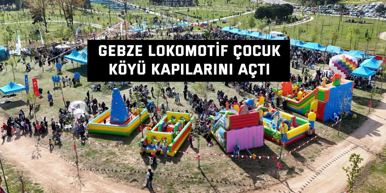 Gebze Lokomotif Çocuk Köyü kapılarını açtı