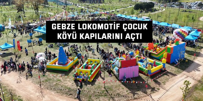 Gebze Lokomotif Çocuk Köyü kapılarını açtı