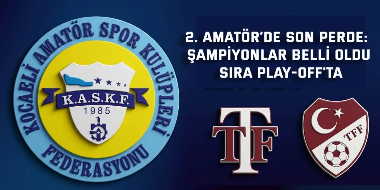 2. AMATÖR’DE SON PERDE:    Şampiyonlar Belli Oldu, Sıra Play-OfF'ta