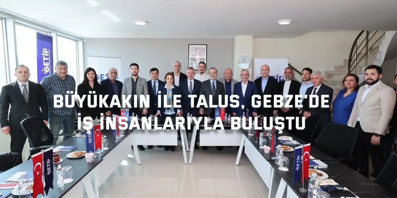 Büyükakın ile Talus, Gebze’de iş insanlarıyla buluştu