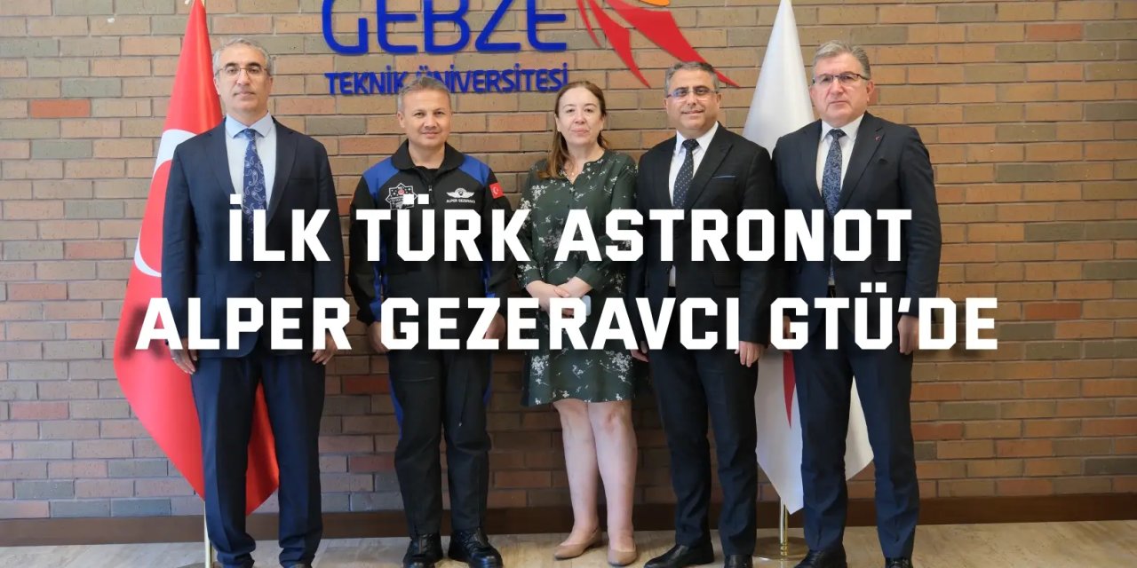 İlk Türk Astronot Alper Gezeravcı GTÜ’de