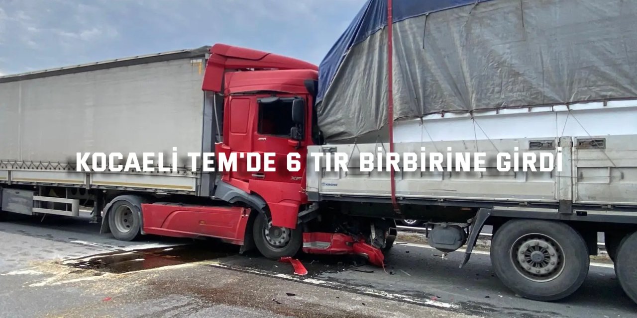Kocaeli TEM'de 6 tır birbirine girdi