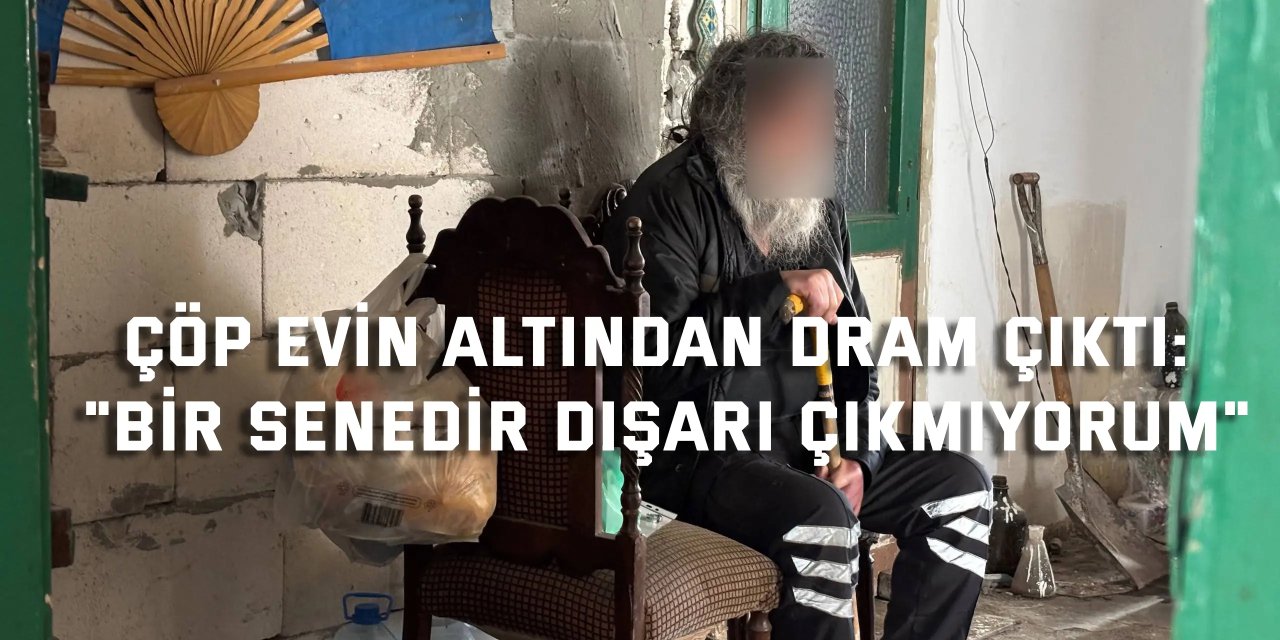 Çöp evin altından dram çıktı: "Bir senedir dışarı çıkmıyorum"
