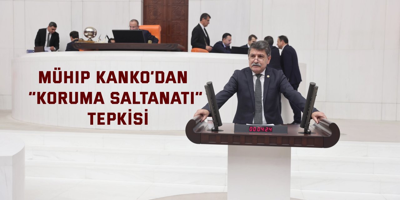 Mühip Kanko’dan “Koruma Saltanatı” Tepkisi