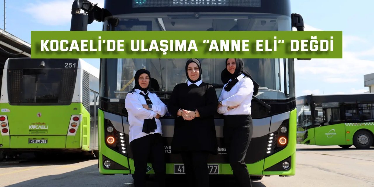 Kocaeli’de ulaşıma “anne eli” değdi