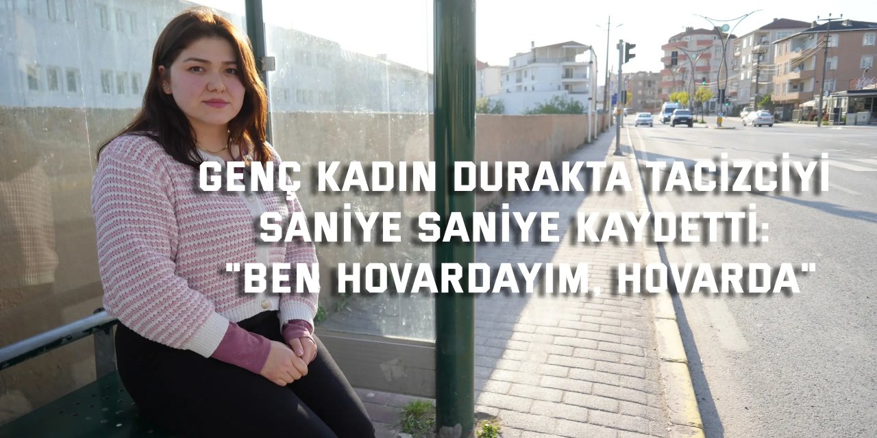 Genç kadın durakta tacizciyi saniye saniye kaydetti: "Ben hovardayım, hovarda"