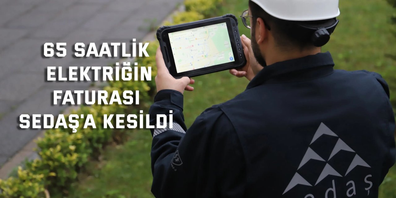 65 saatlik elektriğin faturası SEDAŞ'a kesildi