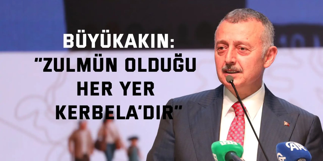 Büyükakın: “Zulmün  olduğu her yer Kerbela’dır”