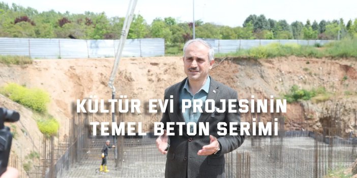 Kültür evi projesinin temel beton serimi gerçekleştirildi