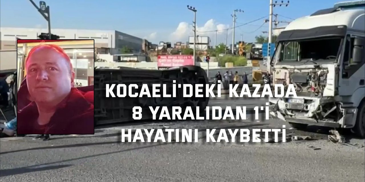 Kocaeli'deki kazada 8 yaralıdan 1'i hayatını kaybetti