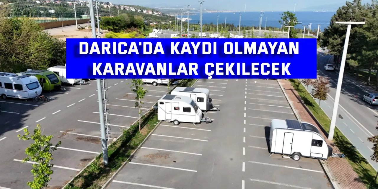 Darıca'da Kaydı olmayan karavanlar çekilecek