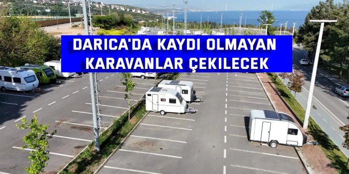 Darıca'da Kaydı olmayan karavanlar çekilecek