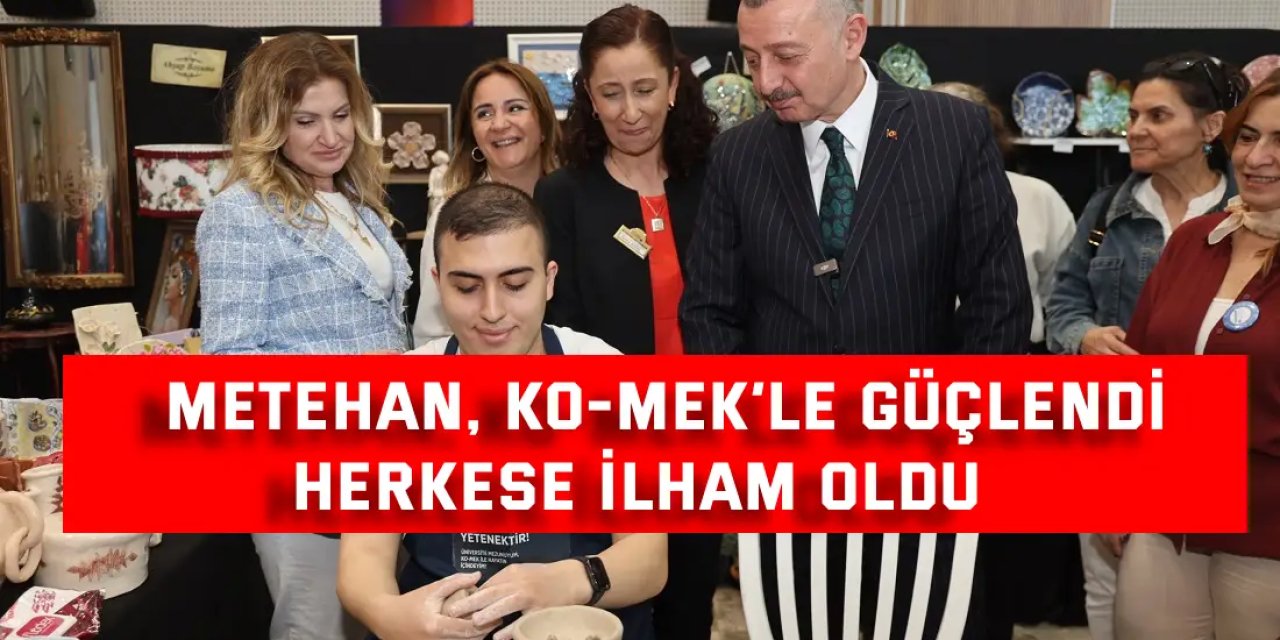 Metehan, KO-MEK’le güçlendi, herkese ilham oldu