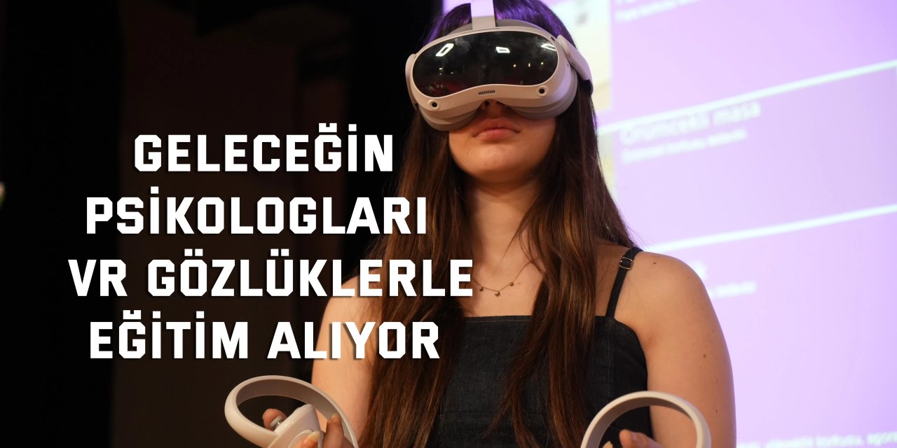 Geleceğin psikologları VR gözlüklerle eğitim alıyor