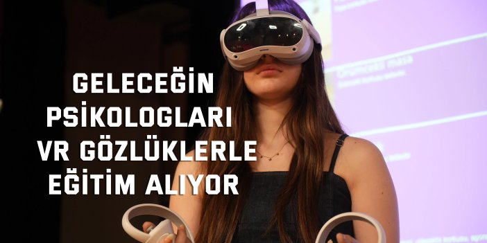 Geleceğin psikologları VR gözlüklerle eğitim alıyor