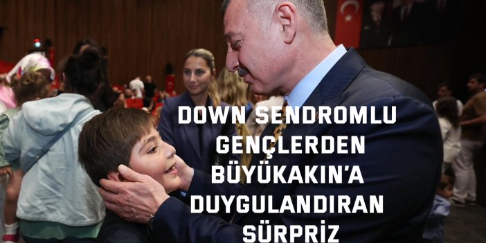 Down Sendromlu gençlerden  Büyükakın’a duygulandıran sürpriz