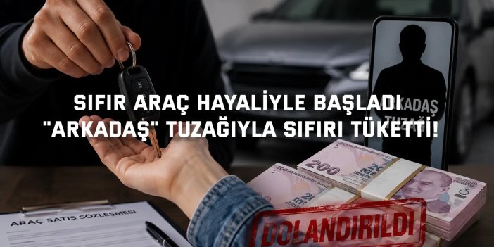 Sıfır Araç Hayaliyle Başladı, "Arkadaş" Tuzağıyla Sıfırı Tüketti!