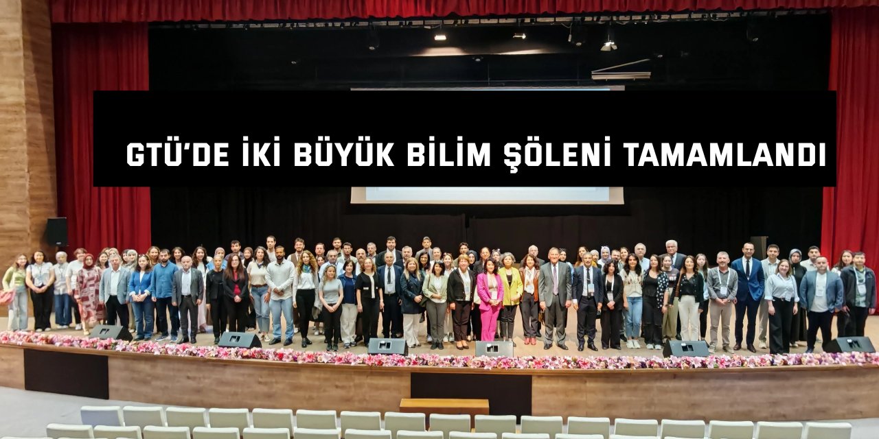 GTÜ’de İki Büyük Bilim  Şöleni Tamamlandı