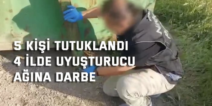 5 KİŞİ TUTUKLANDI   4 ilde uyuşturucu ağına darbe
