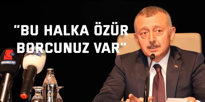 “Bu halka özür borcunuz var”