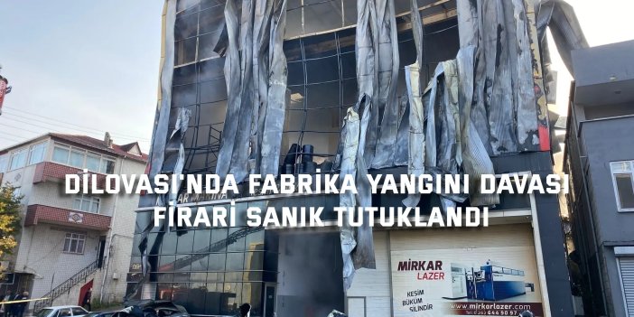 DİLOVASI'NDA FABRİKA YANGINI DAVASI    Firari sanık tutuklandı