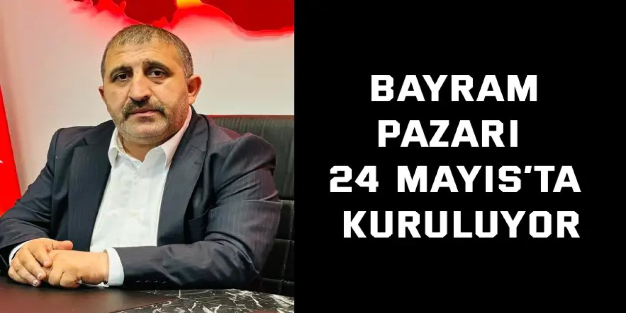 BAYRAM PAZARI 24 MAYIS’TA KURULUYOR